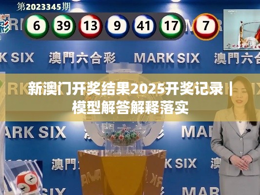 新澳门开奖结果2025开奖记录｜模型解答解释落实
