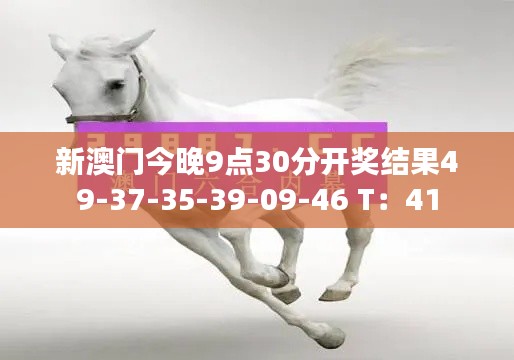 新澳门今晚9点30分开奖结果49-37-35-39-09-46 T：41