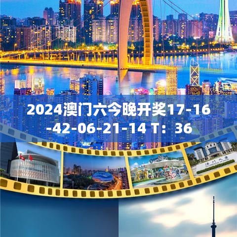2024澳门六今晚开奖17-16-42-06-21-14 T：36