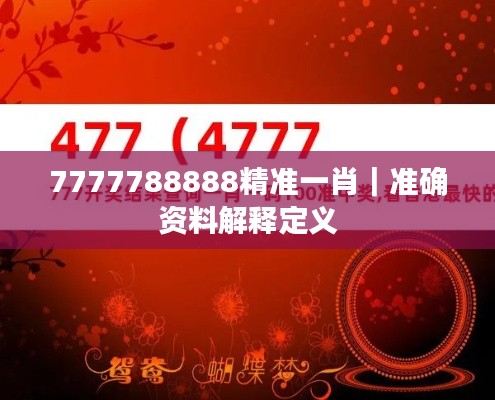 7777788888精准一肖｜准确资料解释定义