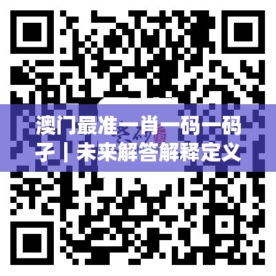 澳门最准一肖一码一码孑｜未来解答解释定义