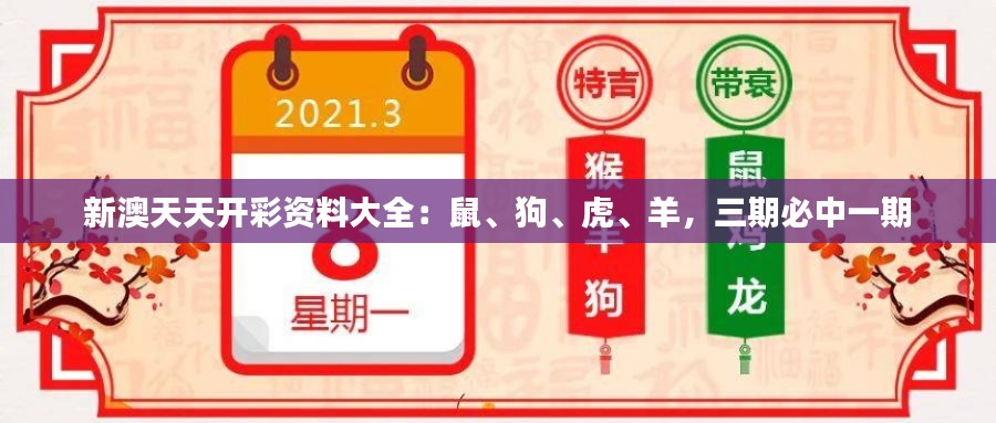 新澳天天开彩资料大全：鼠、狗、虎、羊，三期必中一期