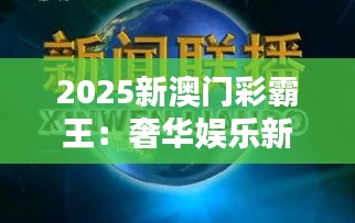 2025新澳门彩霸王：奢华娱乐新风尚
