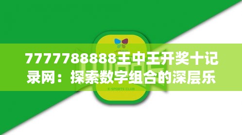 7777788888王中王开奖十记录网：探索数字组合的深层乐趣