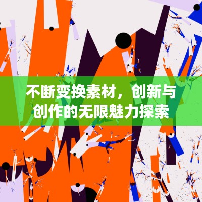 不断变换素材，创新与创作的无限魅力探索