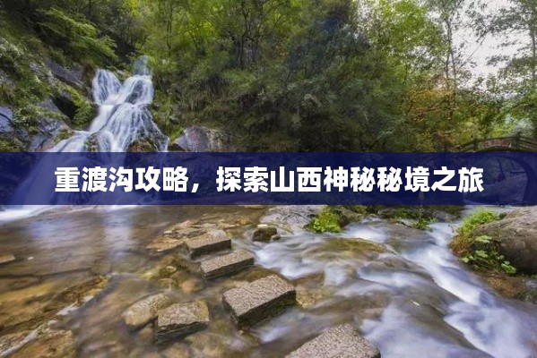 重渡沟攻略，探索山西神秘秘境之旅