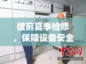提前夏季检修，保障设备安全高效运行