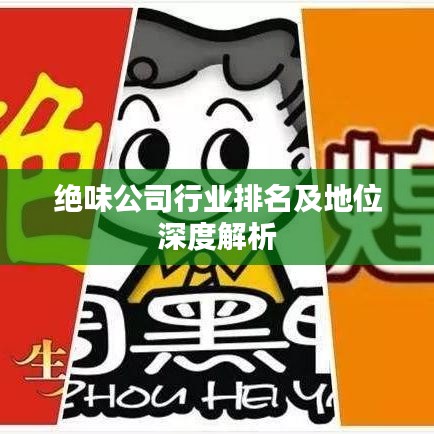 绝味公司行业排名及地位深度解析