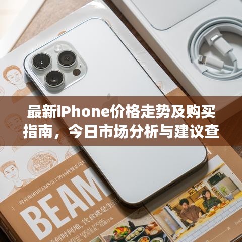 最新iPhone价格走势及购买指南，今日市场分析与建议查询