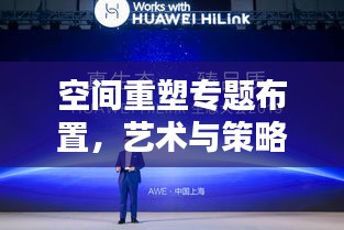 空间重塑专题布置，艺术与策略的双重魅力