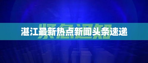 湛江最新热点新闻头条速递