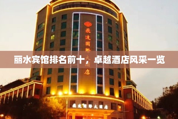丽水宾馆排名前十，卓越酒店风采一览