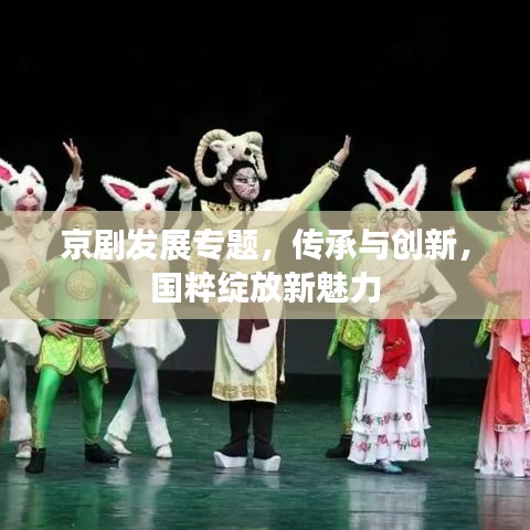 京剧发展专题，传承与创新，国粹绽放新魅力