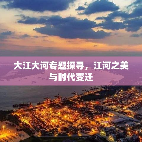 大江大河专题探寻，江河之美与时代变迁