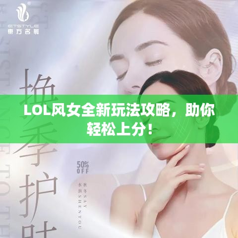 LOL风女全新玩法攻略，助你轻松上分！