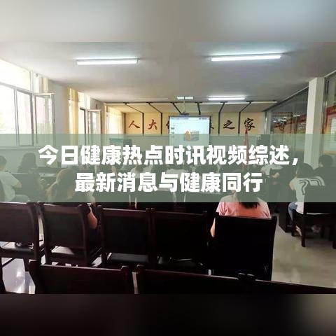 今日健康热点时讯视频综述，最新消息与健康同行
