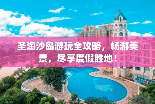 圣淘沙岛游玩全攻略，畅游美景，尽享度假胜地！