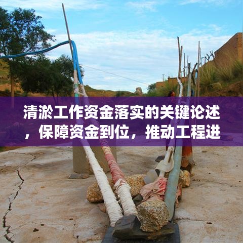 清淤工作资金落实的关键论述，保障资金到位，推动工程进展