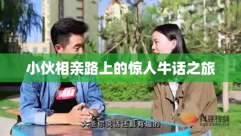 小伙相亲路上的惊人牛话之旅