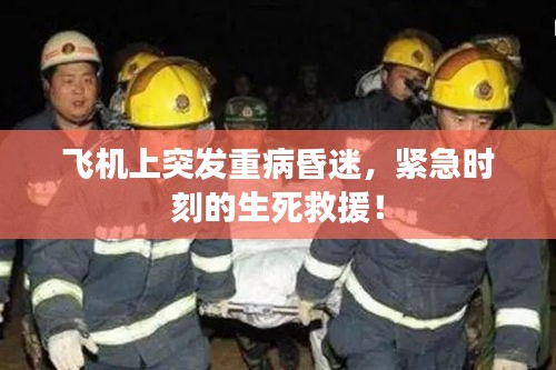 飞机上突发重病昏迷，紧急时刻的生死救援！