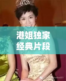 港姐独家经典片段，时光中的闪耀瞬间