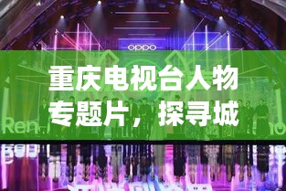 重庆电视台人物专题片，探寻城市之光，时代精英风采展