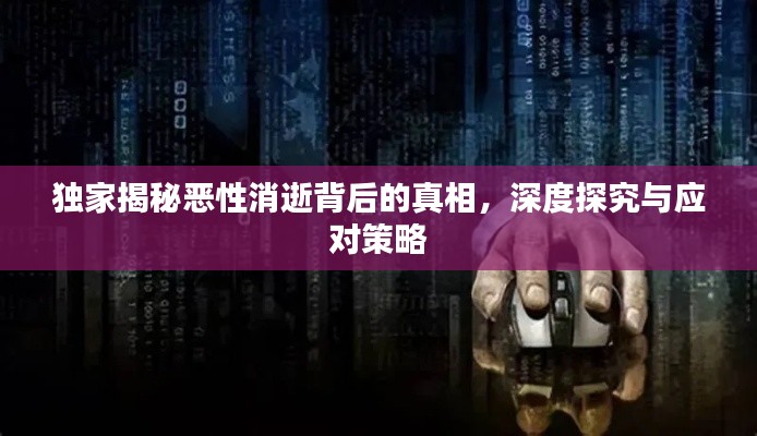 独家揭秘恶性消逝背后的真相，深度探究与应对策略