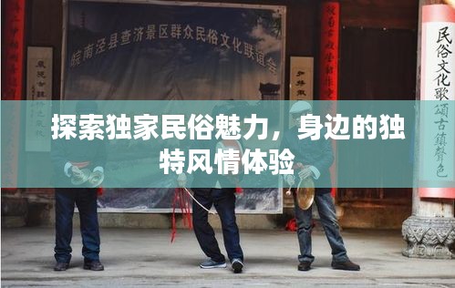 探索独家民俗魅力，身边的独特风情体验