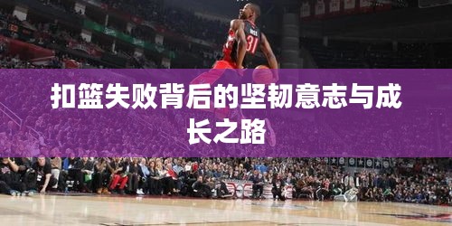 扣篮失败背后的坚韧意志与成长之路