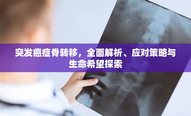 突发癌症骨转移，全面解析、应对策略与生命希望探索