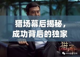 猎场幕后揭秘，成功背后的独家故事曝光