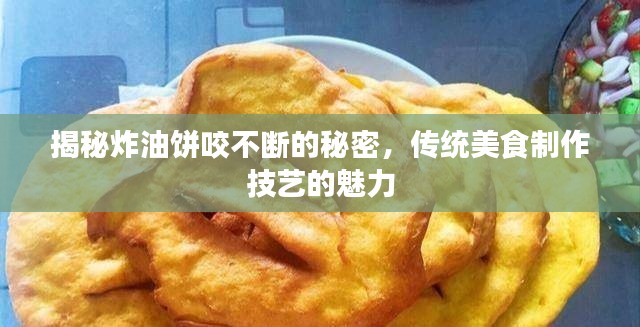 揭秘炸油饼咬不断的秘密，传统美食制作技艺的魅力