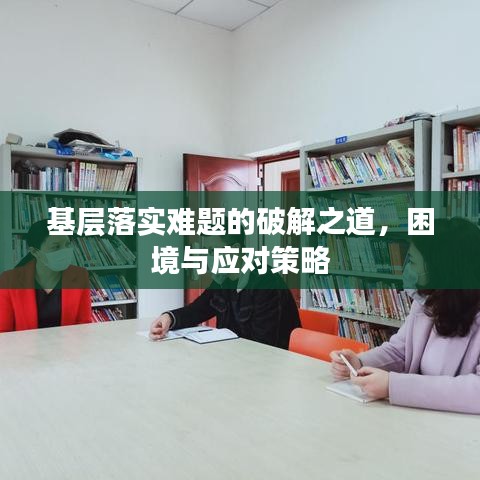 基层落实难题的破解之道，困境与应对策略