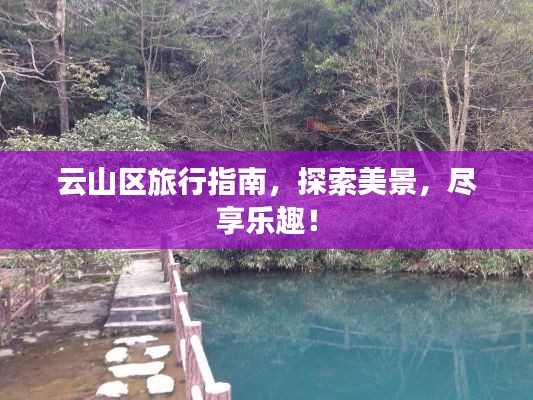 云山区旅行指南，探索美景，尽享乐趣！