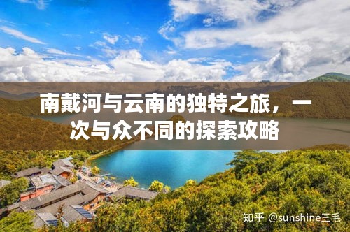 南戴河与云南的独特之旅，一次与众不同的探索攻略