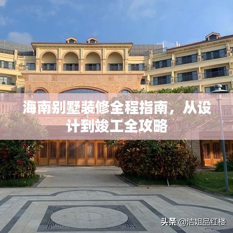 海南别墅装修全程指南，从设计到竣工全攻略
