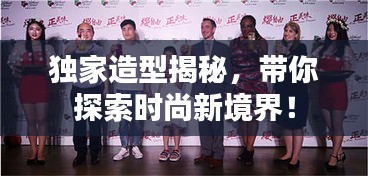 独家造型揭秘，带你探索时尚新境界！