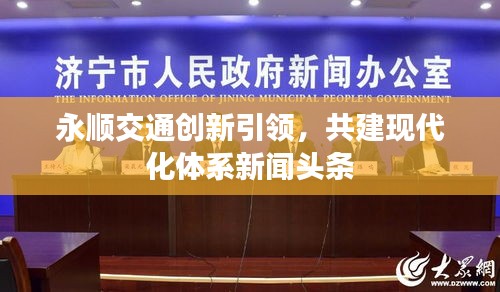 永顺交通创新引领，共建现代化体系新闻头条