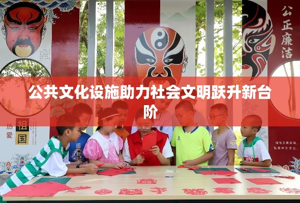 公共文化设施助力社会文明跃升新台阶