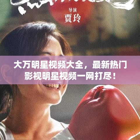 大万明星视频大全，最新热门影视明星视频一网打尽！