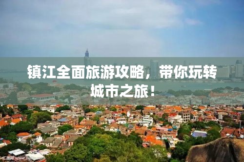 镇江全面旅游攻略，带你玩转城市之旅！