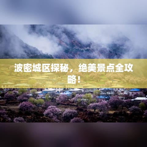 波密城区探秘，绝美景点全攻略！