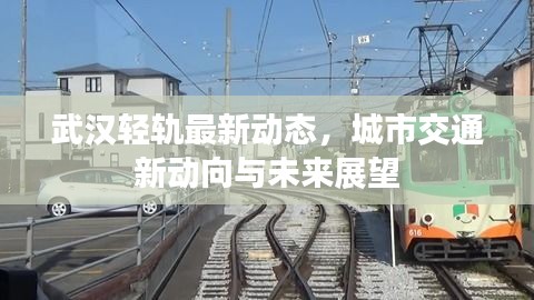 武汉轻轨最新动态，城市交通新动向与未来展望