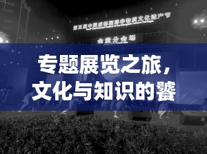 专题展览之旅，文化与知识的饕餮盛宴