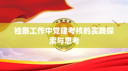 检察工作中党建考核的实践探索与思考