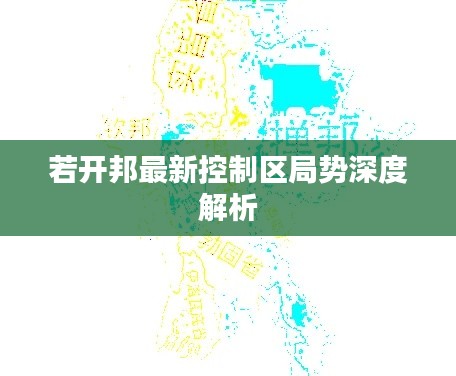 若开邦最新控制区局势深度解析