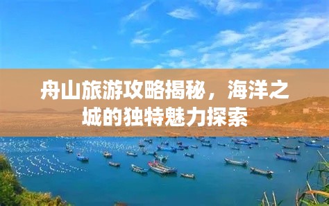 舟山旅游攻略揭秘，海洋之城的独特魅力探索