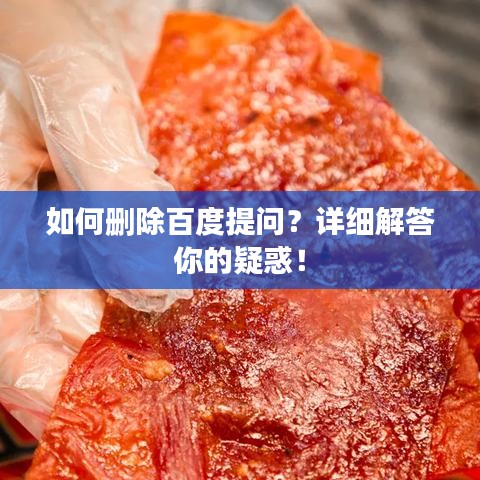 如何删除百度提问？详细解答你的疑惑！