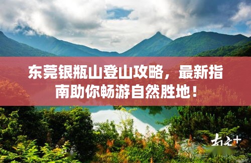 东莞银瓶山登山攻略，最新指南助你畅游自然胜地！