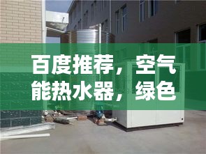 百度推荐，空气能热水器，绿色环保的未来热力之选